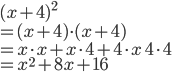 (x + 4)^2 \\= (x+4)\cdot (x+4) \\= x\cdot x + x \cdot 4 + 4 \cdot x \ 4\cdot 4 \\ = x^2 + 8x + 16