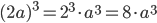 (2a)^3 = 2^3 \cdot a^3 = 8\cdot a^3