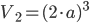 V_2 = (2\cdot a)^3